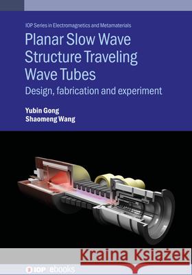 Planar Slow Wave Structure Traveling Wave Tubes: Design, Fabrication and Experiment Yubin Gong 9780750354530 Institute of Physics Publishing - książka