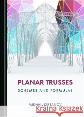 Planar Trusses: Schemes and Formulas Mikhail Kirsanov 9781527535312 Cambridge Scholars Publishing - książka