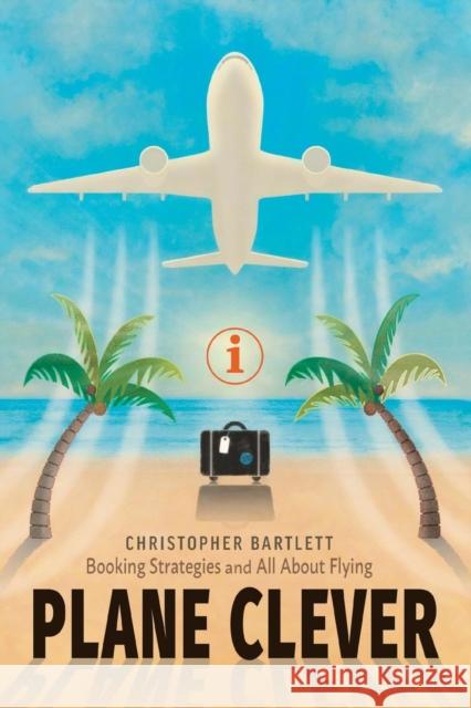 Plane Clever: Booking Strategies and All about Flying Christopher Bartlett 9780956072351 Openhatch Books - książka