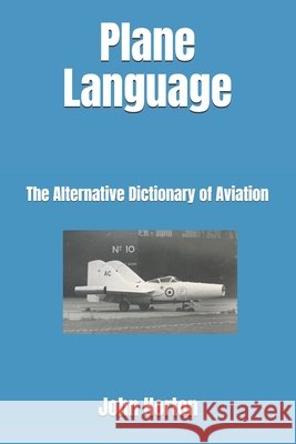 Plane Language: The Alternative Dictionary of Aviation Horton, John 9798873963249 Independently Published - książka