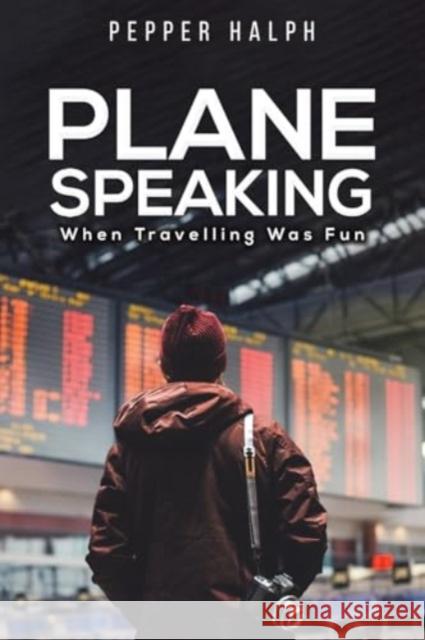 Plane Speaking: When Travelling Was Fun Pepper Halph 9781035868537 Austin Macauley Publishers - książka