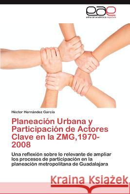 Planeación Urbana y Participación de Actores Clave en la ZMG,1970-2008 Hernández García Héctor 9783847353089 Editorial Acad Mica Espa Ola - książka