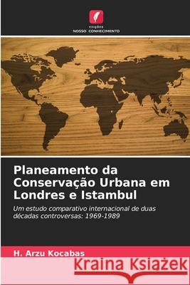 Planeamento da Conservação Urbana em Londres e Istambul H Arzu Kocabas 9786203177251 Edicoes Nosso Conhecimento - książka