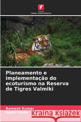 Planeamento e implementação do ecoturismo na Reserva de Tigres Valmiki Kumar, Ramesh, Sinha, Samir 9786208830472 Edições Nosso Conhecimento - książka