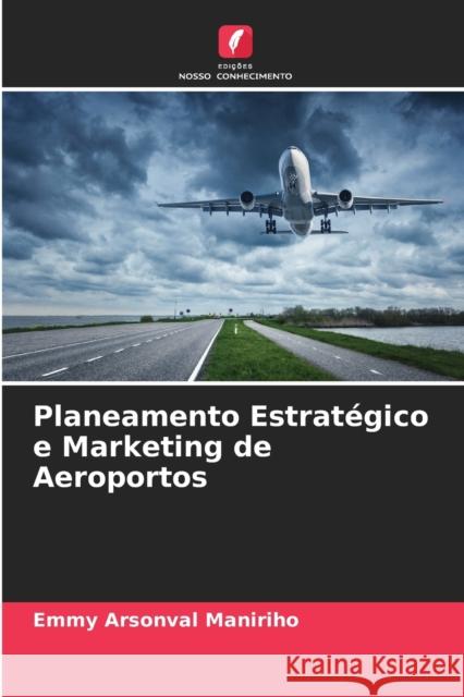 Planeamento Estrategico e Marketing de Aeroportos Emmy Arsonval Maniriho   9786205785133 Edicoes Nosso Conhecimento - książka