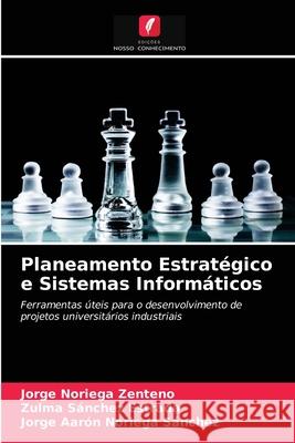 Planeamento Estratégico e Sistemas Informáticos Jorge Noriega Zenteno, Zulma Sánchez Estrada, Jorge Aarón Noriega Sánchez 9786203630107 Edicoes Nosso Conhecimento - książka