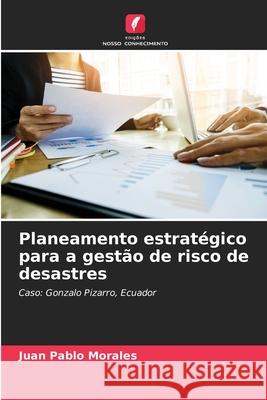 Planeamento estratégico para a gestão de risco de desastres Juan Pablo Morales 9786204173771 Edicoes Nosso Conhecimento - książka