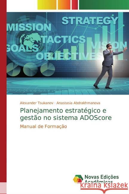 Planejamento estratégico e gestão no sistema ADOScore : Manual de Formação Tsukanov, Alexander; Abdrakhmanova, Anastasia 9786200573919 Novas Edicioes Academicas - książka