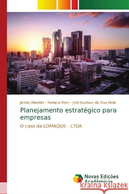 Planejamento estratégico para empresas : O caso da LOMAQUE - LTDA Almeida, Jarbas; Melo, Mariana; Melo, José Gustavo da Silva 9786139657896 Novas Edicioes Academicas - książka