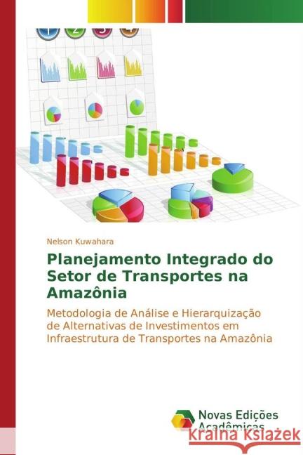 Planejamento Integrado do Setor de Transportes na Amazônia : Metodologia de Análise e Hierarquização de Alternativas de Investimentos em Infraestrutura de Transportes na Amazônia Kuwahara, Nelson 9783841720221 Novas Edicioes Academicas - książka
