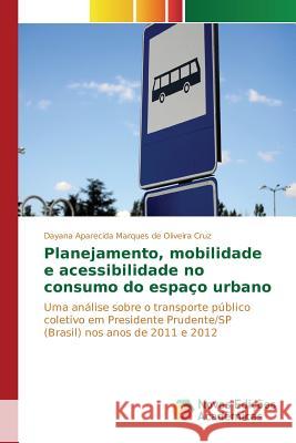 Planejamento, mobilidade e acessibilidade no consumo do espaço urbano Oliveira Cruz Dayana Aparecida Marques D 9783841713407 Novas Edicoes Academicas - książka