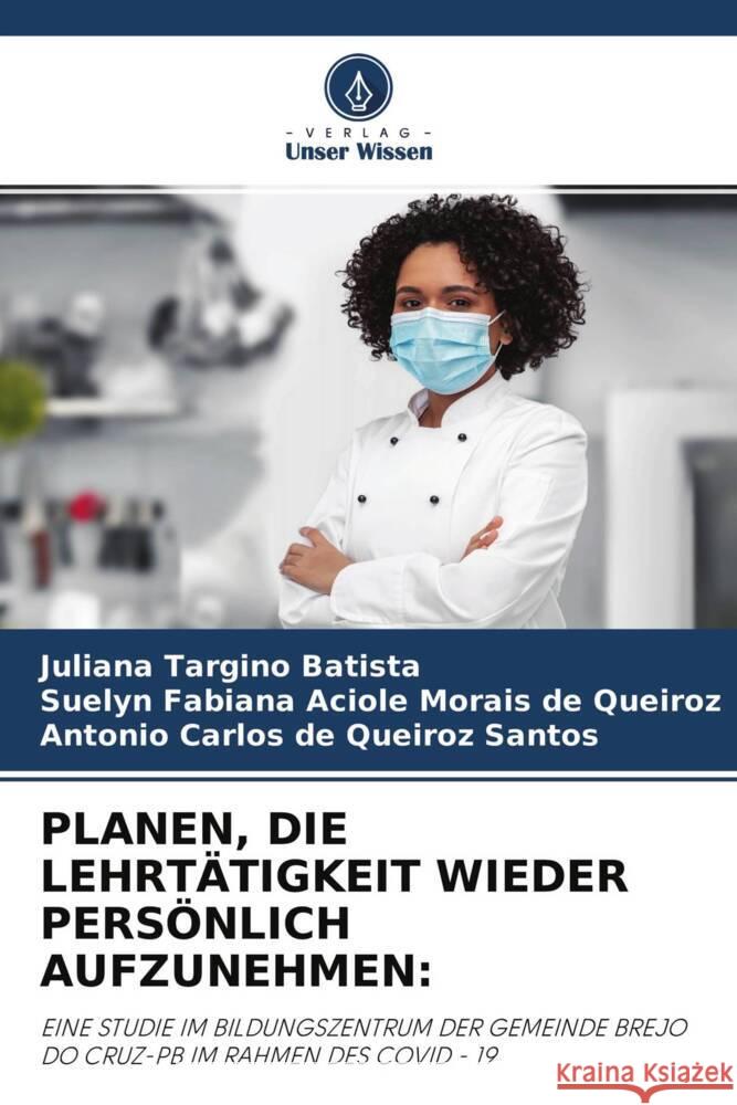 PLANEN, DIE LEHRTÄTIGKEIT WIEDER PERSÖNLICH AUFZUNEHMEN: Targino Batista, Juliana, Aciole Morais de Queiroz, Suelyn Fabiana, de Queiroz Santos, Antonio Carlos 9786204626109 Verlag Unser Wissen - książka