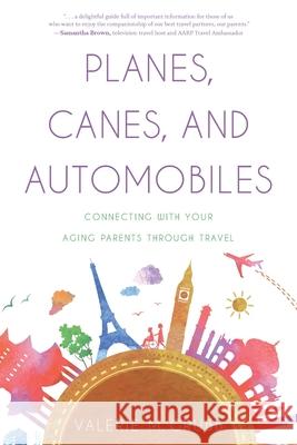 Planes, Canes, and Automobiles: Connecting With Your Aging Parents Through Travel Valerie M. Grubb 9781966629900 River Grove Books - książka