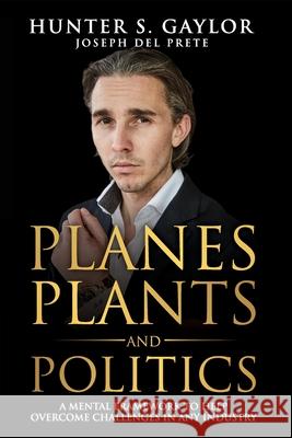 Planes Plants and Politics: A Mental Framework To Help Overcome Challenges in Any Industry Hunter S. Gaylor Joseph del Prete 9781922328236 Tablo Pty Ltd - książka