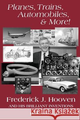 Planes, Trains, Automobiles, & More!: Frederick J. Hooven and His Brilliant Inventions Becca Braun 9781735599922 Braun Ink - książka