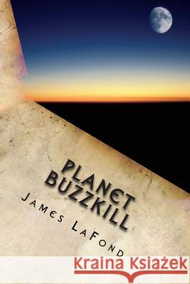 Planet Buzzkill: A Working Class Guide to Mankind's Final Hours James LaFond 9781500704711 Createspace Independent Publishing Platform - książka