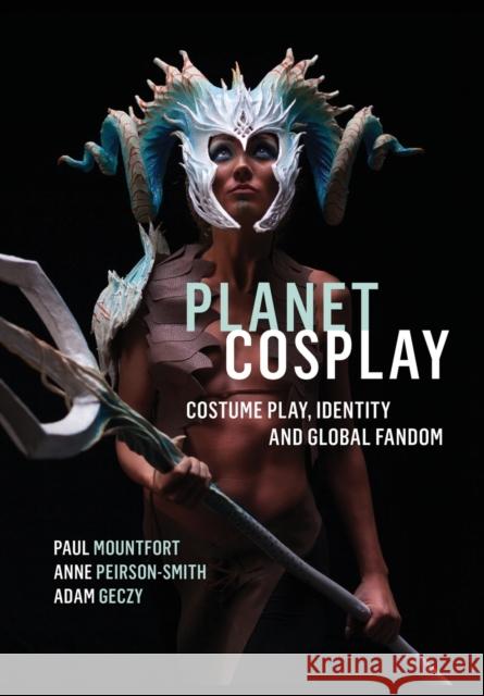 Planet Cosplay: Costume Play, Identity and Global Fandom Paul Mountfort Anne Peirson-Smith Adam Geczy 9781789381511 Intellect (UK) - książka