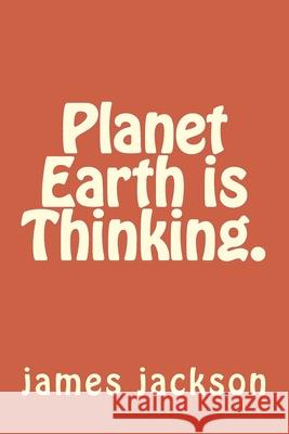 Planet Earth is Thinking. James Jackson 9781535131636 Createspace Independent Publishing Platform - książka