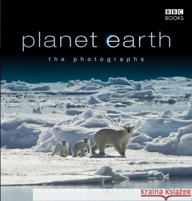 Planet Earth: The Photographs Alastair Fothergill 9781846073465 Ebury Publishing - książka
