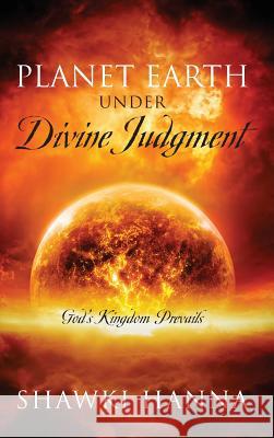 Planet Earth Under Divine Judgment: God's Kingdom Prevails Shawki Hanna 9781977200556 Outskirts Press - książka