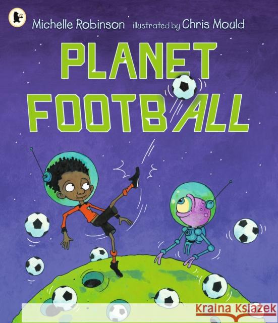 Planet Football: Football meets aliens in this perfect gift for football-obsessed children Michelle Robinson 9781529516944 Walker Books Ltd - książka