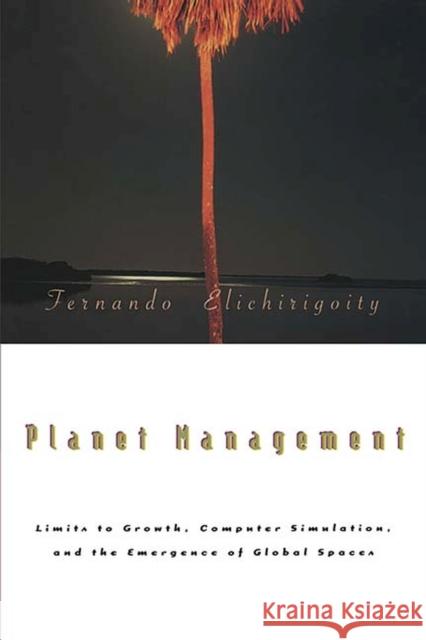 Planet Management: Limits to Growth, Computer Simulation, and the Emergence of Global Spaces Elichirigoity, Fernando 9780810115880 Northwestern University Press - książka