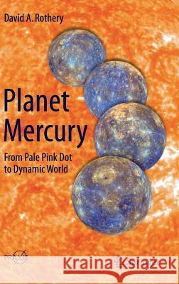 Planet Mercury: From Pale Pink Dot to Dynamic World David A. Rothery 9783319121161 Springer International Publishing AG - książka
