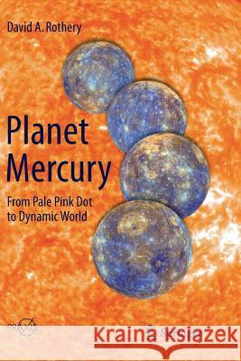 Planet Mercury: From Pale Pink Dot to Dynamic World Rothery, David A. 9783319348940 Springer - książka