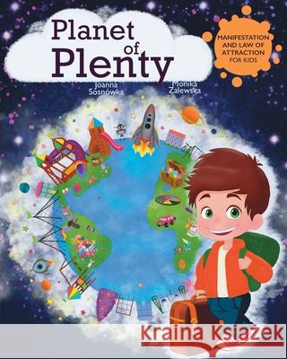 Planet of Plenty: Manifestation and Law of Attraction for Kids Limitless Mind Publishing                Joanna Sosn?wka Monika Zalewska 9788397177970 Limitless Mind Publishing - książka