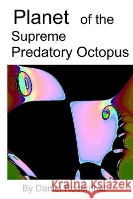 Planet of the Supreme Predatory Octopus MR Daniel H. Rosenthal 9781492886730 Createspace - książka