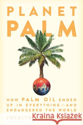 Planet Palm: How Palm Oil Ended Up in Everything--And Endangered the World Zuckerman, Jocelyn C. 9781620975237 New Press - książka