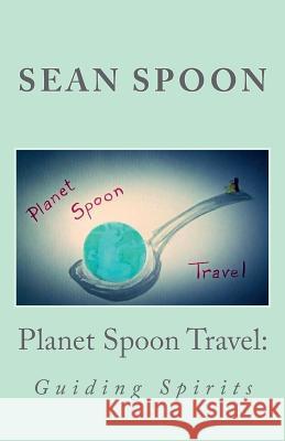 Planet Spoon Travel: Guiding Spirits Sean Spoon 9781542719438 Createspace Independent Publishing Platform - książka