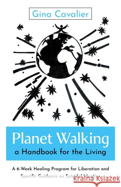 Planet Walking, a Handbook for the Living: A 6-Week Healing Program for Liberation and Specific Guidance on Suicidal Ideation Gina Cavalier, Cavalier 9781803418339  - książka
