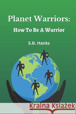 Planet Warrior: How To Be A Warrior S B Hanks   9798378971930 Independently Published - książka