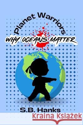Planet Warriors: Why Oceans Matter S B Hanks   9798392341993 Independently Published - książka