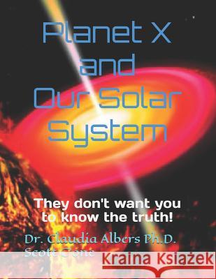 Planet X and Our Solar System: They don't want you to know the truth Dr Claudia Albers, PH D, Scott C'One 9781723925214 Independently Published - książka