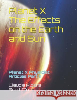 Planet X the Effects on the Earth and Sun: Planet X Physicist Articles Part II Scott C'One Claudia Albers 9781719821933 Independently Published - książka