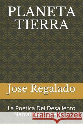 Planeta Tierra: La Poetica Del Desaliento Narrativas Gift-vol. 4 Jose Regalado 9781674948386 Independently Published - książka