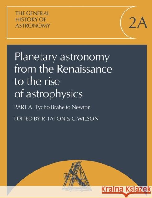 Planetary Astronomy from the Renaissance to the Rise of Astrophysics, Part A, Tycho Brahe to Newton Reni Taton Curtis Wilson Michael Hoskin 9780521542050 Cambridge University Press - książka