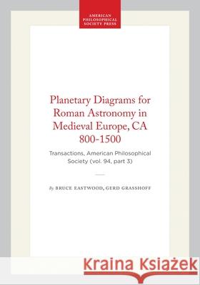 Planetary Diagrams for Roman Astronomy in Medieval Europe, CA 800-1500: Transactions, American Philosophical Society (Vol. 94, Part 3) Bruce Eastwood Gerd Grasshoff 9780871699435 American Philosophical Society Press - książka