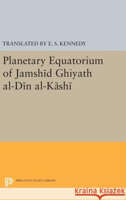 Planetary Equatorium of Jamshid Ghiyath Al-Din Al-Kashi Kennedy, Edward Stewart 9780691654829 John Wiley & Sons - książka