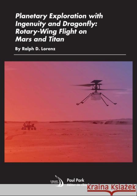 Planetary Exploration with Ingenuity and Dragonfly: Rotary-Wing Flight on Mars and Titan Ralph D. Lorenz 9781624106361 American Institute of Aeronautics & Astronaut - książka