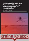 Planetary Exploration with Ingenuity and Dragonfly: Rotary-Wing Flight on Mars and Titan Ralph D. Lorenz 9781624106361 American Institute of Aeronautics & Astronaut