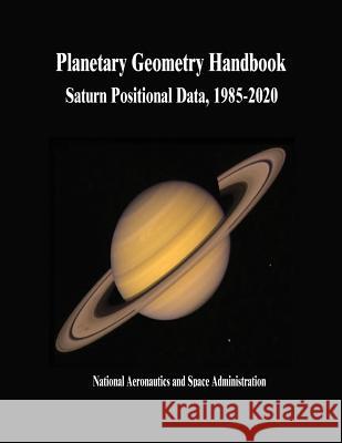 Planetary Geometry Handbook: Saturn Positional Data, 1985-2020 National Aeronautics and Administration 9781503210318 Createspace - książka