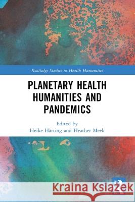 Planetary Health Humanities and Pandemics Heike H?rting Heather Meek 9781032434926 Routledge - książka