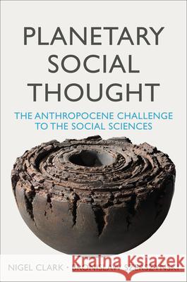 Planetary Social Thought: The Anthropocene Challenge to the Social Sciences Clark, Nigel 9781509526352 Polity Press - książka