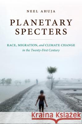 Planetary Specters: Race, Migration, and Climate Change in the Twenty-First Century Neel Ahuja 9781469664460 University of North Carolina Press - książka