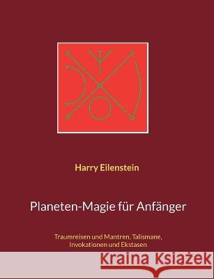 Planeten-Magie für Anfänger: Traumreisen und Mantren, Talismane, Invokationen und Ekstasen Harry Eilenstein 9783756833795 Books on Demand - książka