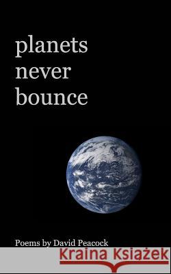 planets never bounce: a poetry chapbook David Peacock 9781364398842 Blurb - książka