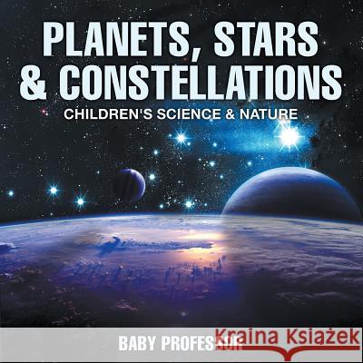 Planets, Stars & Constellations - Children's Science & Nature Baby Professor   9781541904750 Baby Professor - książka